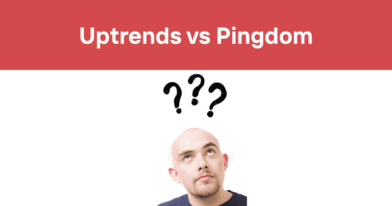 Uptrends vs Pingdom: Choosing the Right Website Monitoring Service 