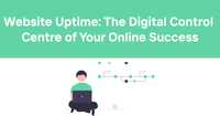  Website Uptime: The Digital Control Centre of Your Online Success