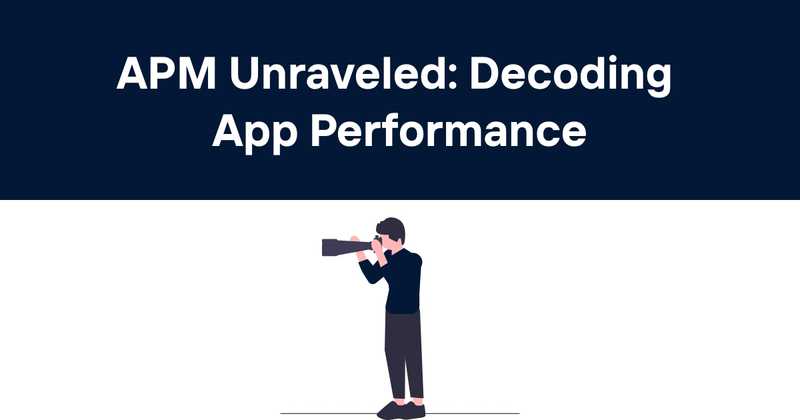  APM Unraveled: Decoding App Performance