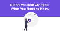 Global vs. Local Outages: What You Need to Know