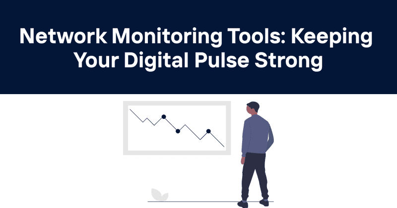 Network Monitoring Tools: Keeping Your Digital Pulse Strong