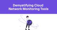 Demystifying Cloud Network Monitoring Tools: A No-Nonsense Guide