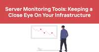 Server Monitoring Tools: Keeping a Close Eye On Your Infrastructure